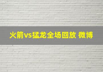 火箭vs猛龙全场回放 微博